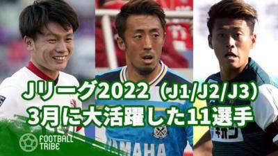 【Jリーグ2022】3月に大活躍した11選手