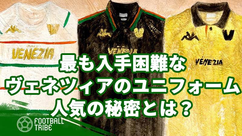 最も入手困難なヴェネツィアのユニフォーム！人気の秘密とは？ | Football Tribe Japan