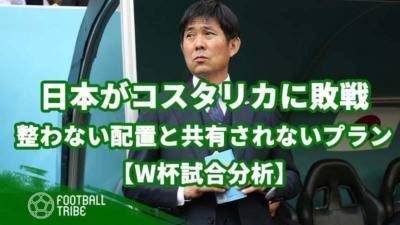 整わない配置と共有されないプラン。拙攻の日本がコスタリカに敗戦【W杯試合分析】