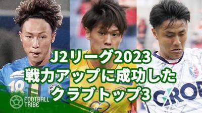 【J2リーグ2023】補強により戦力アップに成功したクラブトップ3