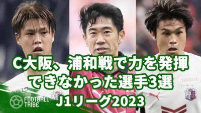 【J1リーグ2023】C大阪、浦和戦で力を発揮できなかった選手3選