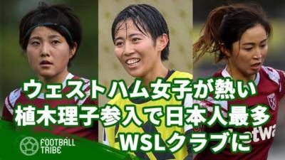 ウェストハム女子が熱い。FW植木理子参入で日本人最多WSLクラブに