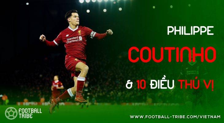Tiêu điểm: Philippe Coutinho và 10 sự thật thú vị